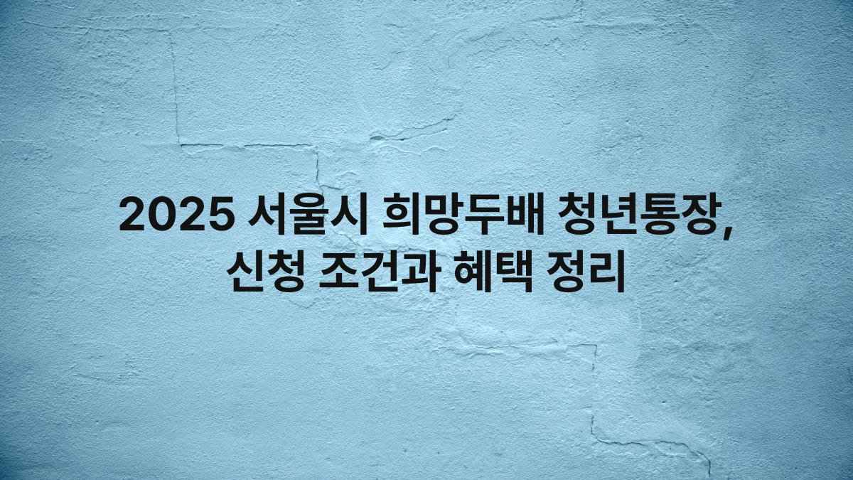 2025 서울시 희망두배 청년통장 신청 조건과 혜택 정리 compressed