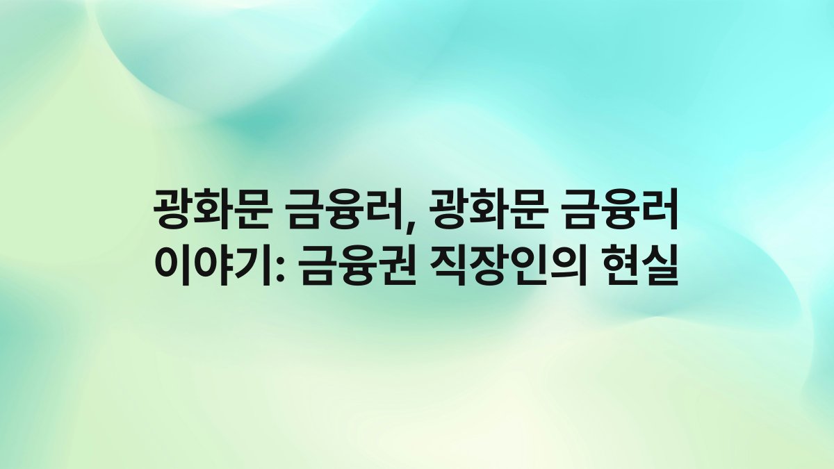광화문 금융러, 광화문 금융러 이야기: 금융권 직장인의 현실