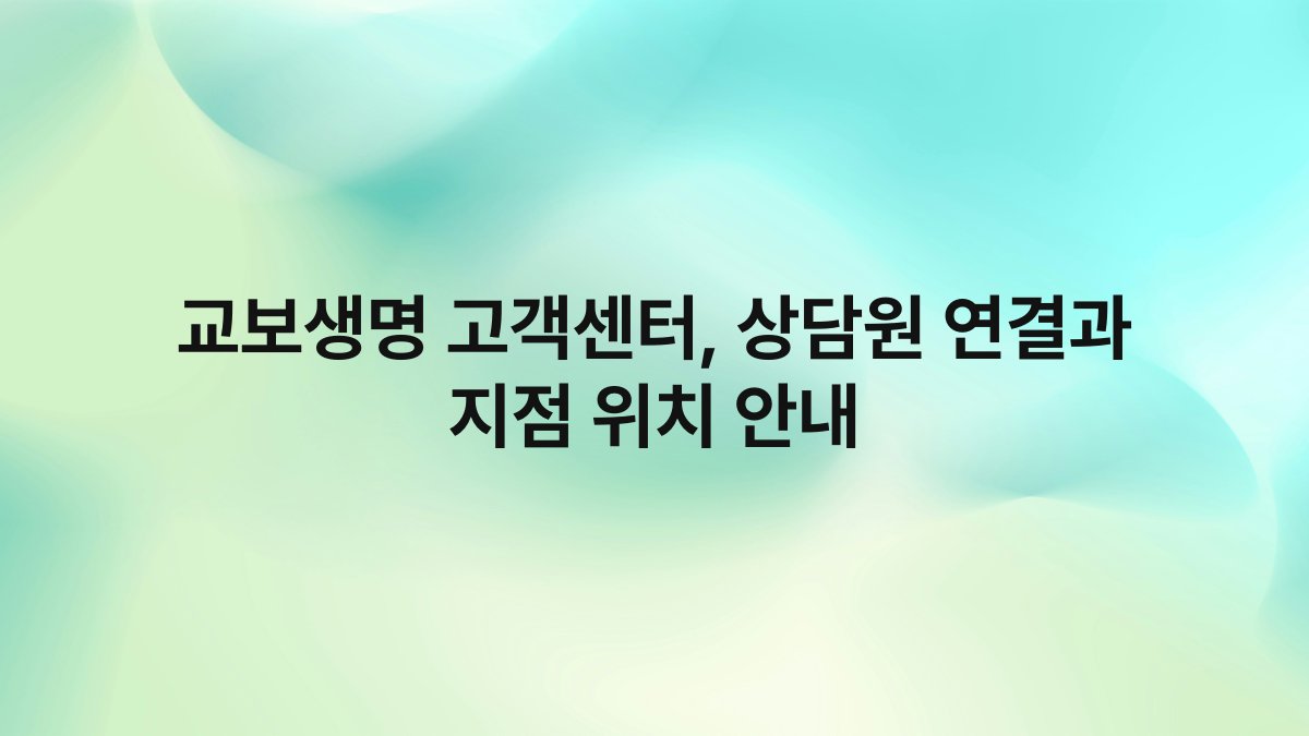 교보생명 고객센터 상담원 연결과 지점 위치 안내