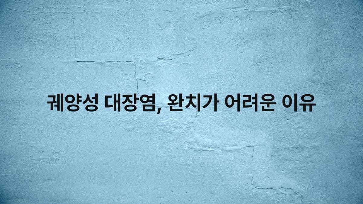 궤양성 대장염, 완치가 어려운 이유