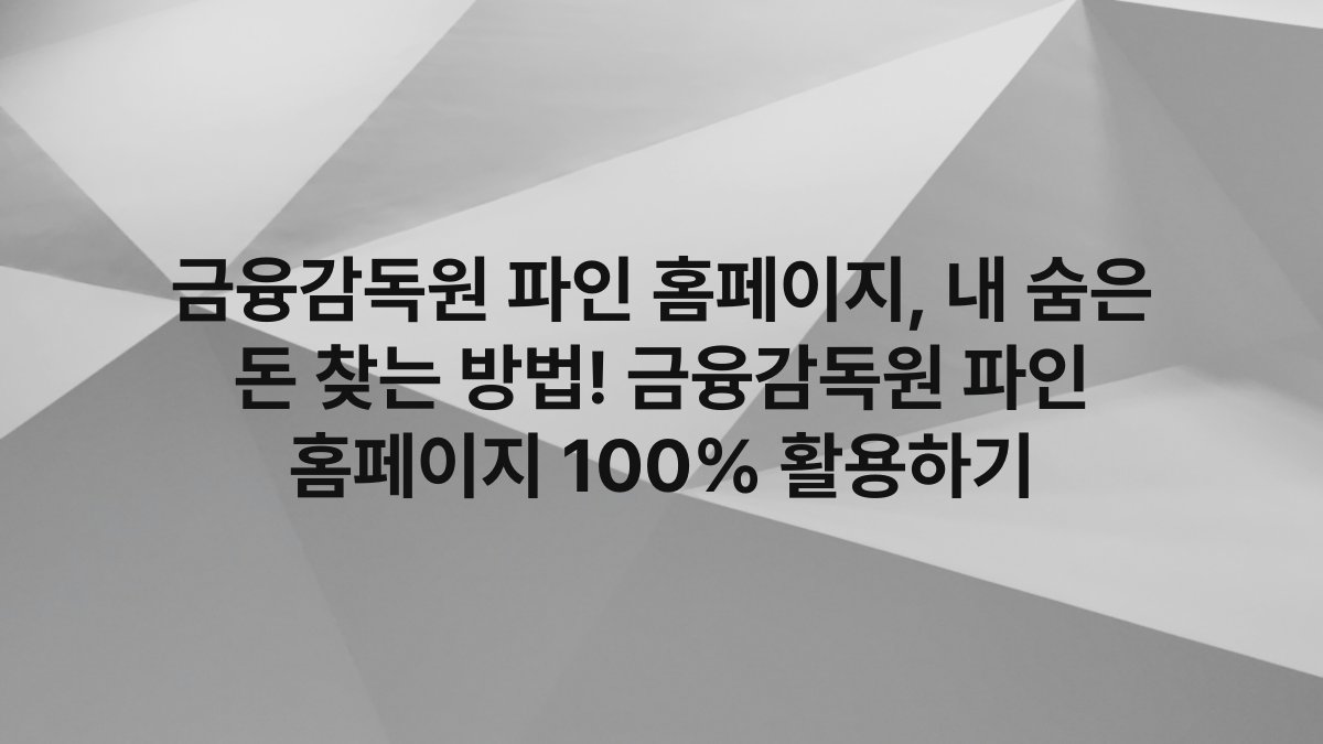 금융감독원 파인 홈페이지, 내 숨은 돈 찾는 방법! 금융감독원 파인 홈페이지 100% 활용하기