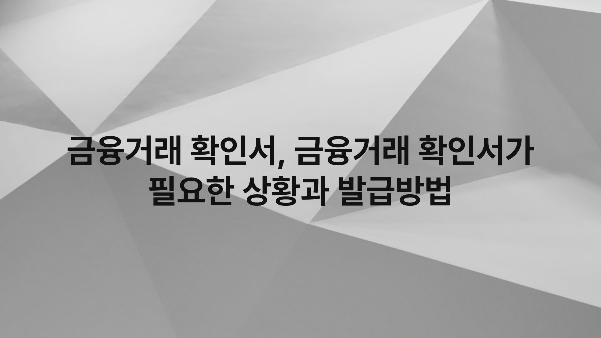 금융거래 확인서 금융거래 확인서가 필요한 상황과 발급방법
