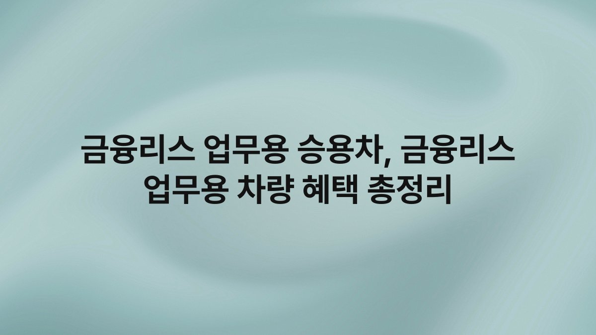 금융리스 업무용 승용차, 금융리스 업무용 차량 혜택 총정리