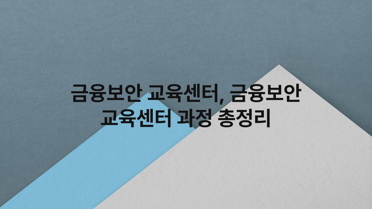 금융보안 교육센터, 금융보안 교육센터 과정 총정리