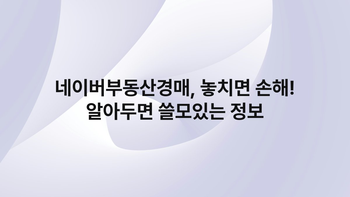 네이버부동산경매 놓치면 손해 알아두면 쓸모있는 정보
