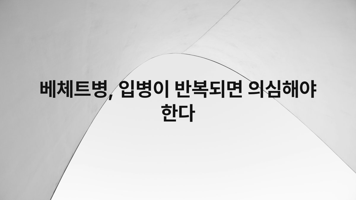 베체트병, 입병이 반복되면 의심해야 한다