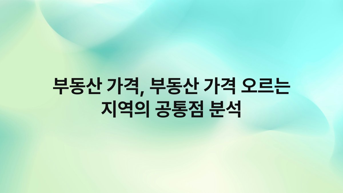 부동산 가격 부동산 가격 오르는 지역의 공통점 분석