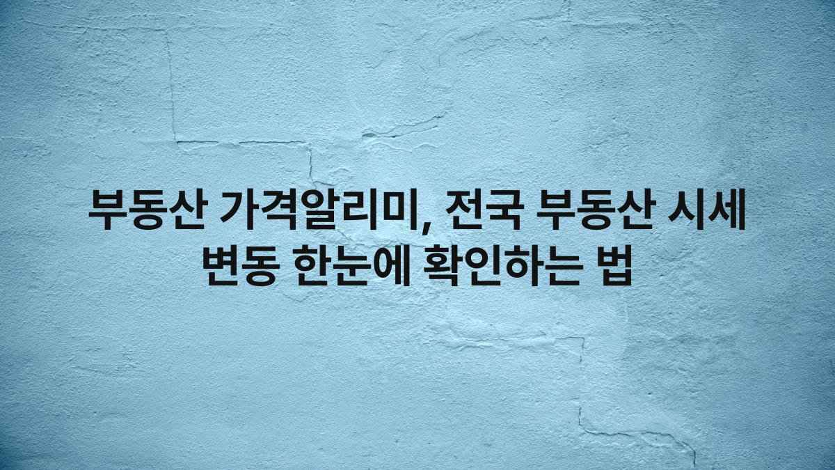 부동산 가격알리미 전국 부동산 시세 변동 한눈에 확인하는 법 compressed