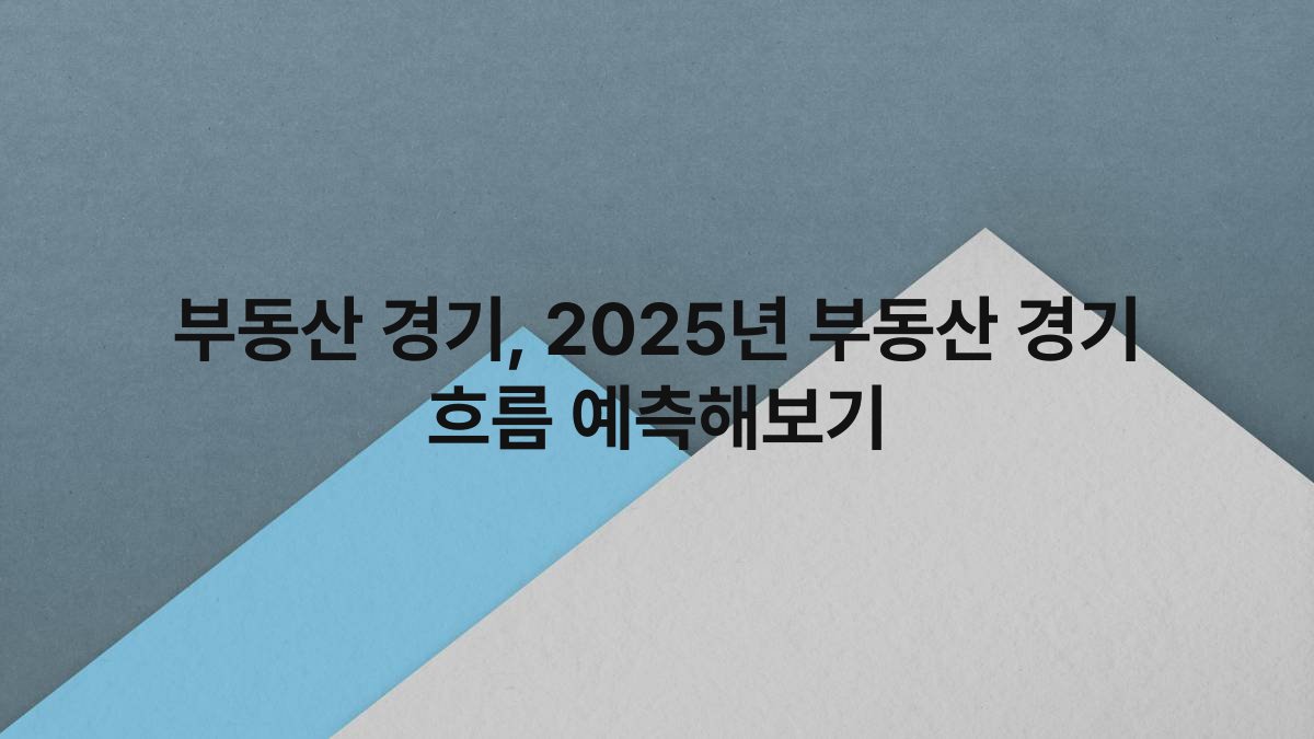 부동산 경기 2025년 부동산 경기 흐름 예측해보기