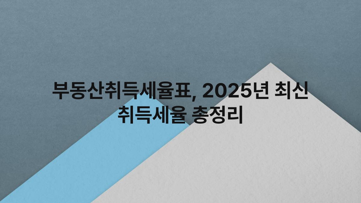 부동산취득세율표 2025년 최신 취득세율 총정리