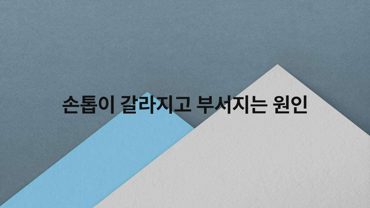 손톱이 갈라지고 부서지는 원인