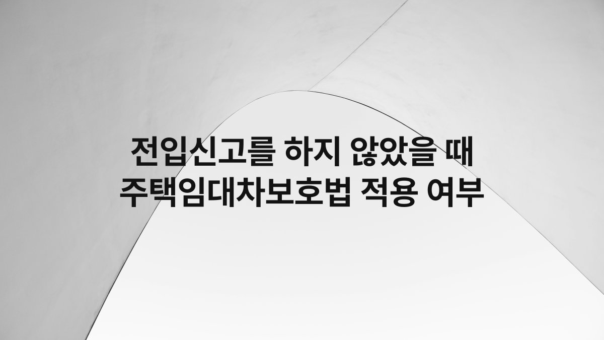 전입신고를 하지 않았을 때 주택임대차보호법 적용 여부