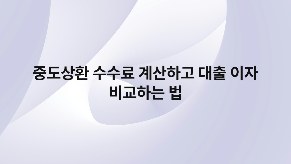 중도상환 수수료 계산하고 대출 이자 비교하는 법