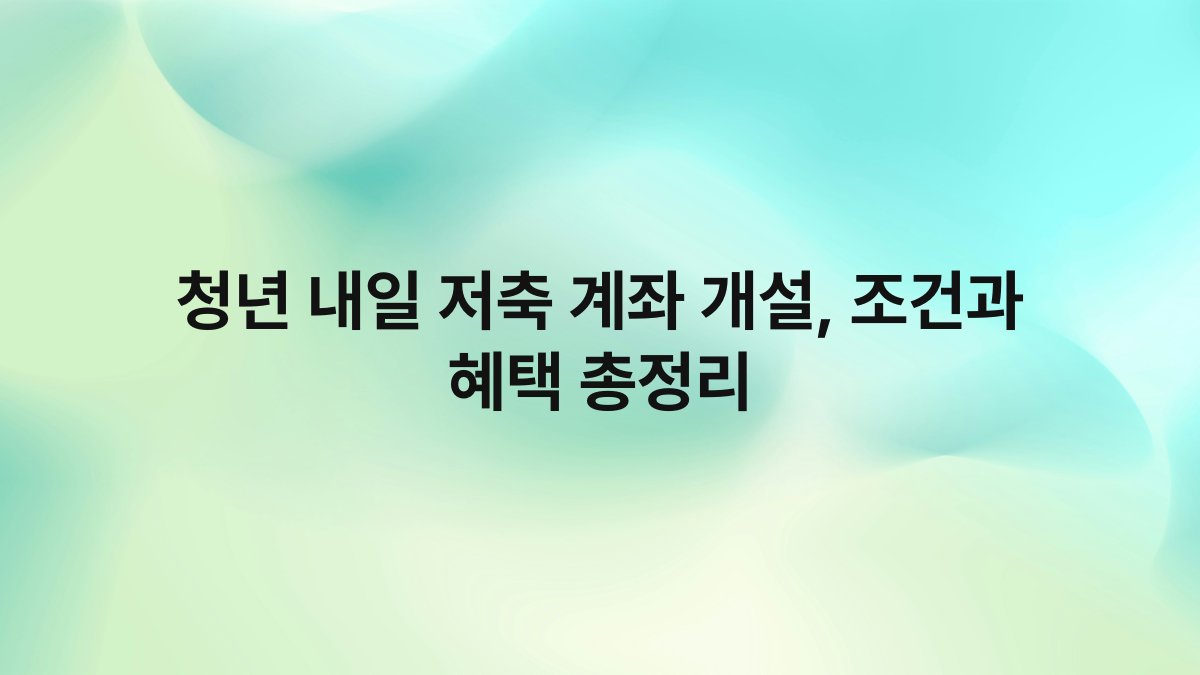 청년 내일 저축 계좌 개설 조건과 혜택 총정리