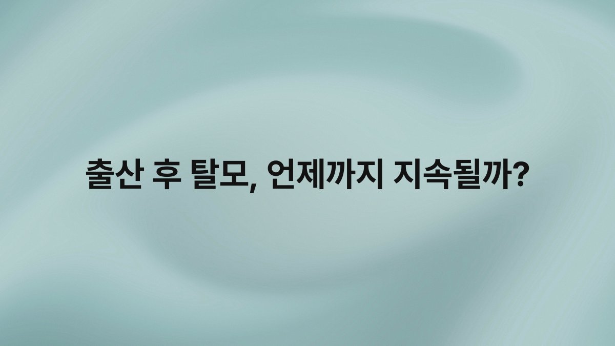 출산 후 탈모 언제까지 지속될까