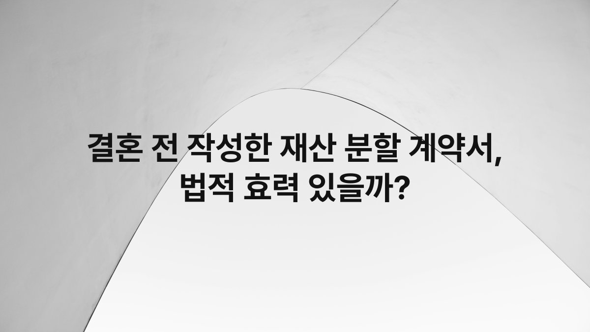 결혼 전 작성한 재산 분할 계약서, 법적 효력 있을까?