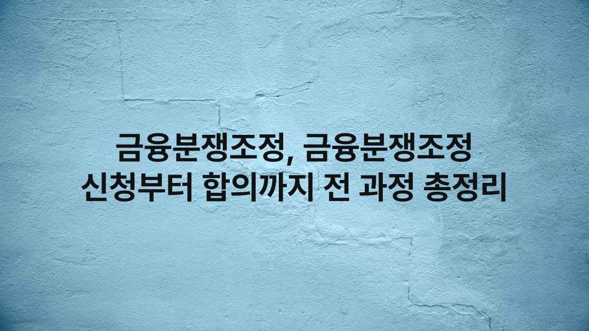 금융분쟁조정, 금융분쟁조정 신청부터 합의까지 전 과정 총정리