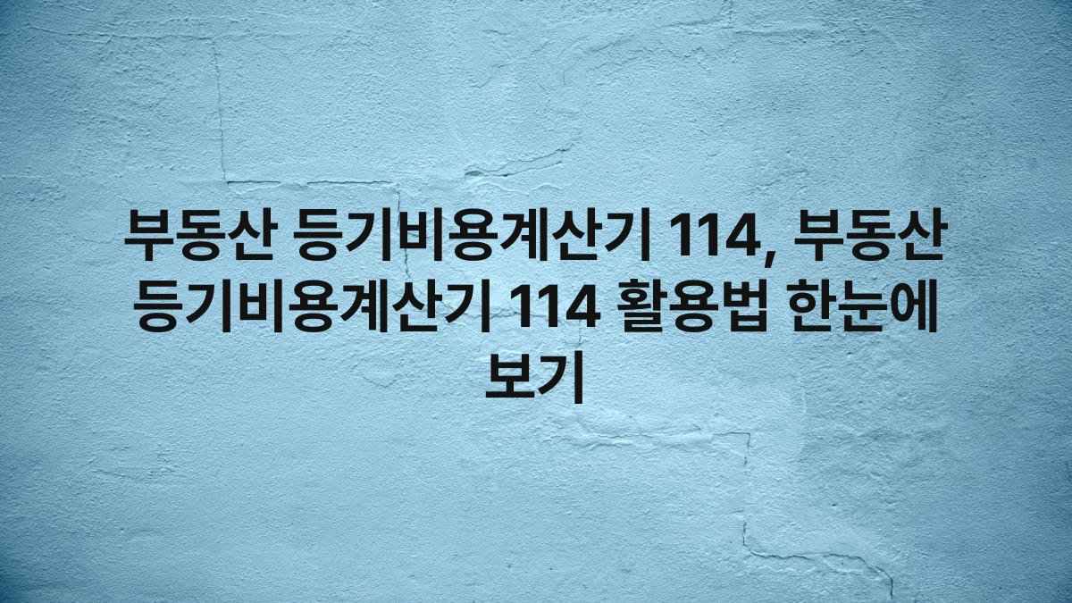 부동산 등기비용계산기 114, 부동산 등기비용계산기 114 활용법 한눈에 보기
