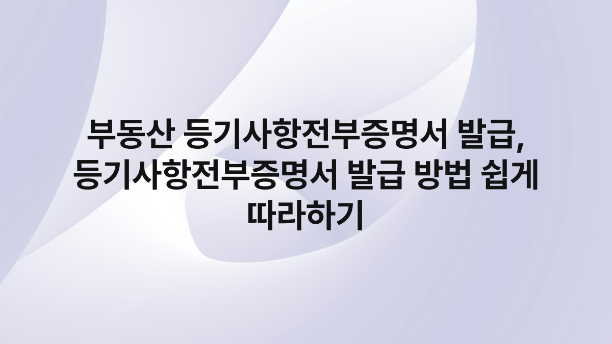 부동산 등기사항전부증명서 발급, 등기사항전부증명서 발급 방법 쉽게 따라하기