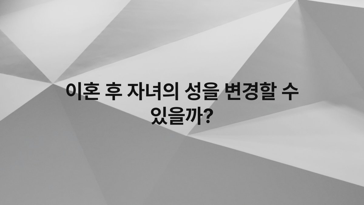 이혼 후 자녀의 성을 변경할 수 있을까?