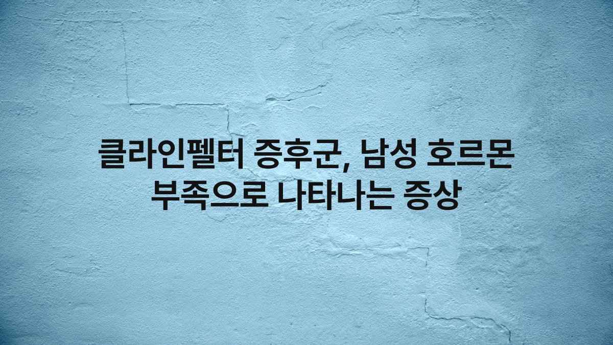 클라인펠터 증후군, 남성 호르몬 부족으로 나타나는 증상