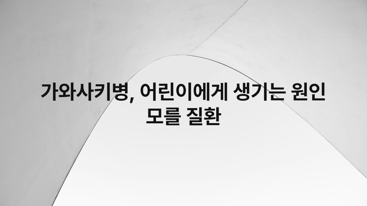 가와사키병, 어린이에게 생기는 원인 모를 질환