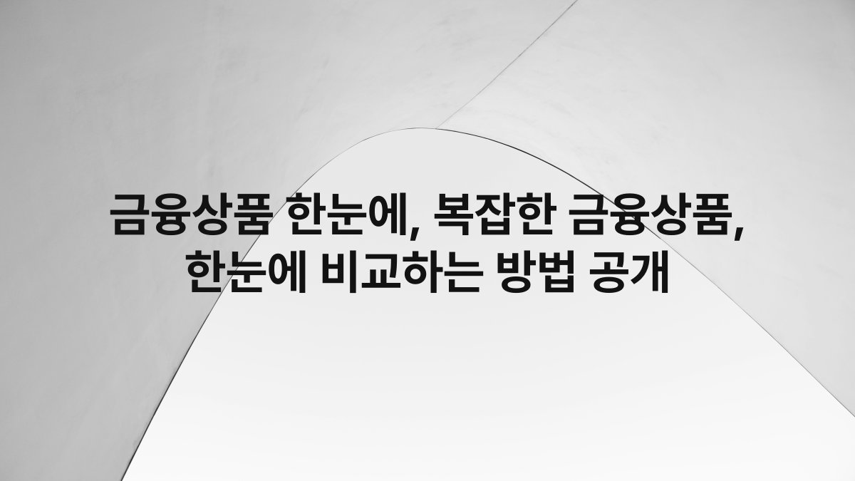 금융상품 한눈에, 복잡한 금융상품, 한눈에 비교하는 방법 공개