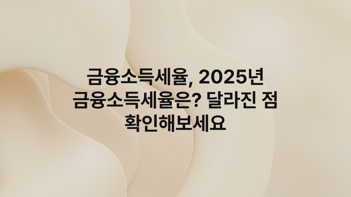 금융소득세율, 2025년 금융소득세율은? 달라진 점 확인해보세요