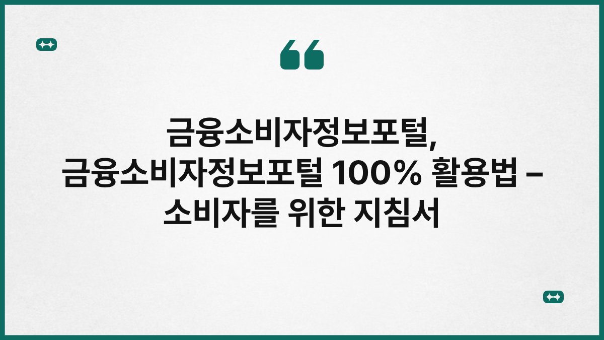 금융소비자정보포털, 금융소비자정보포털 100% 활용법 – 소비자를 위한 지침서