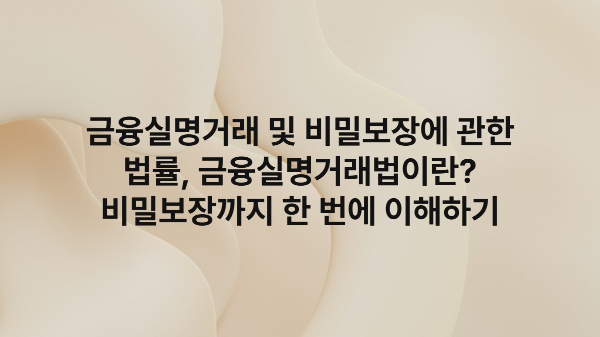 금융실명거래 및 비밀보장에 관한 법률, 금융실명거래법이란? 비밀보장까지 한 번에 이해하기