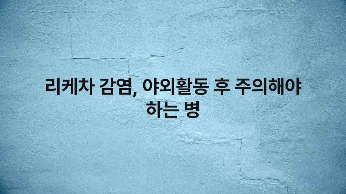 리케차 감염, 야외활동 후 주의해야 하는 병
