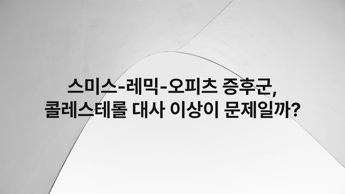 스미스-레믹-오피츠 증후군, 콜레스테롤 대사 이상이 문제일까?
