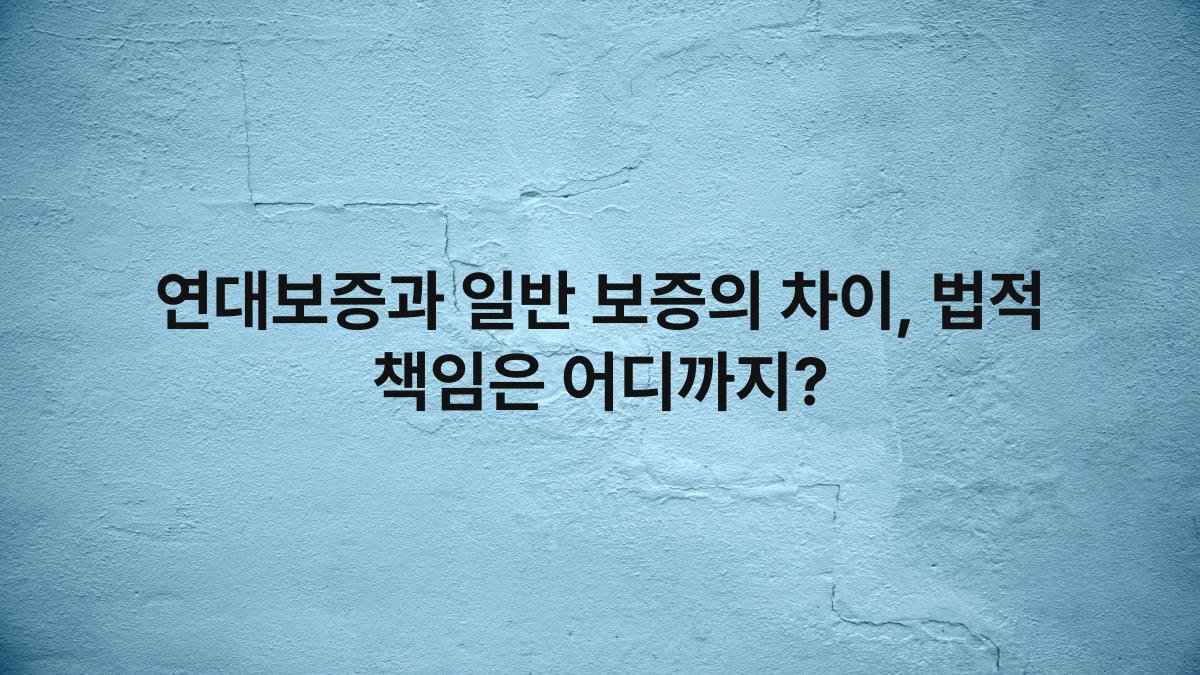 연대보증과 일반 보증의 차이, 법적 책임은 어디까지?