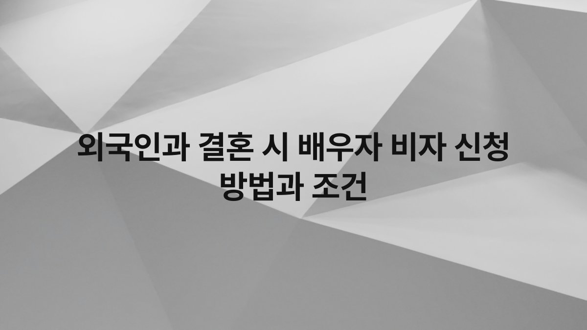 외국인과 결혼 시 배우자 비자 신청 방법과 조건