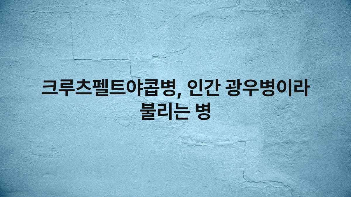 크루츠펠트야콥병, 인간 광우병이라 불리는 병