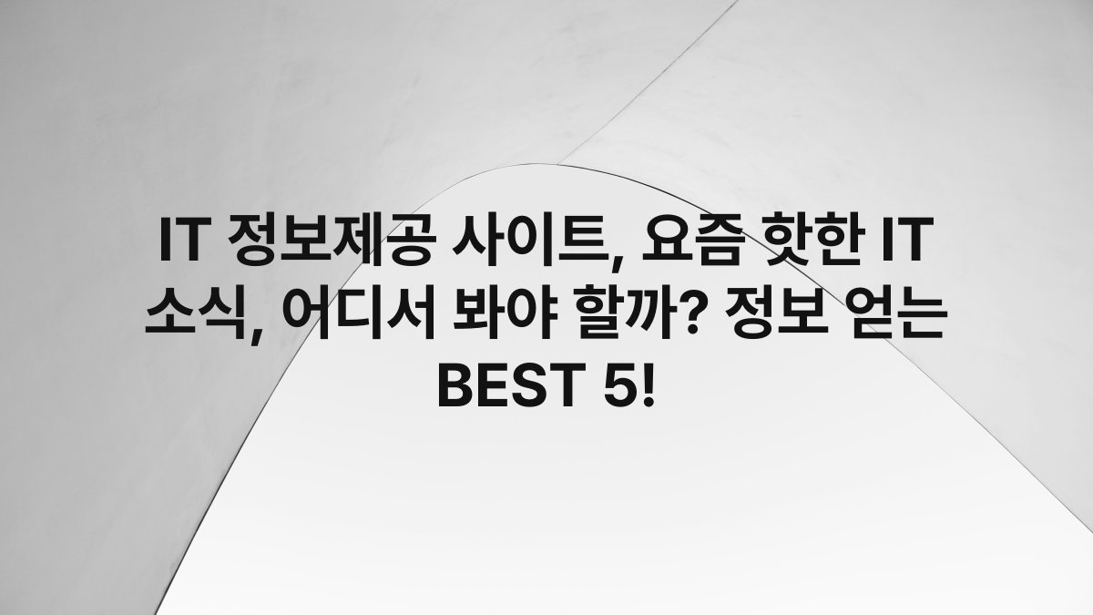 IT 정보제공 사이트, 요즘 핫한 IT 소식, 어디서 봐야 할까? 정보 얻는 BEST 5!