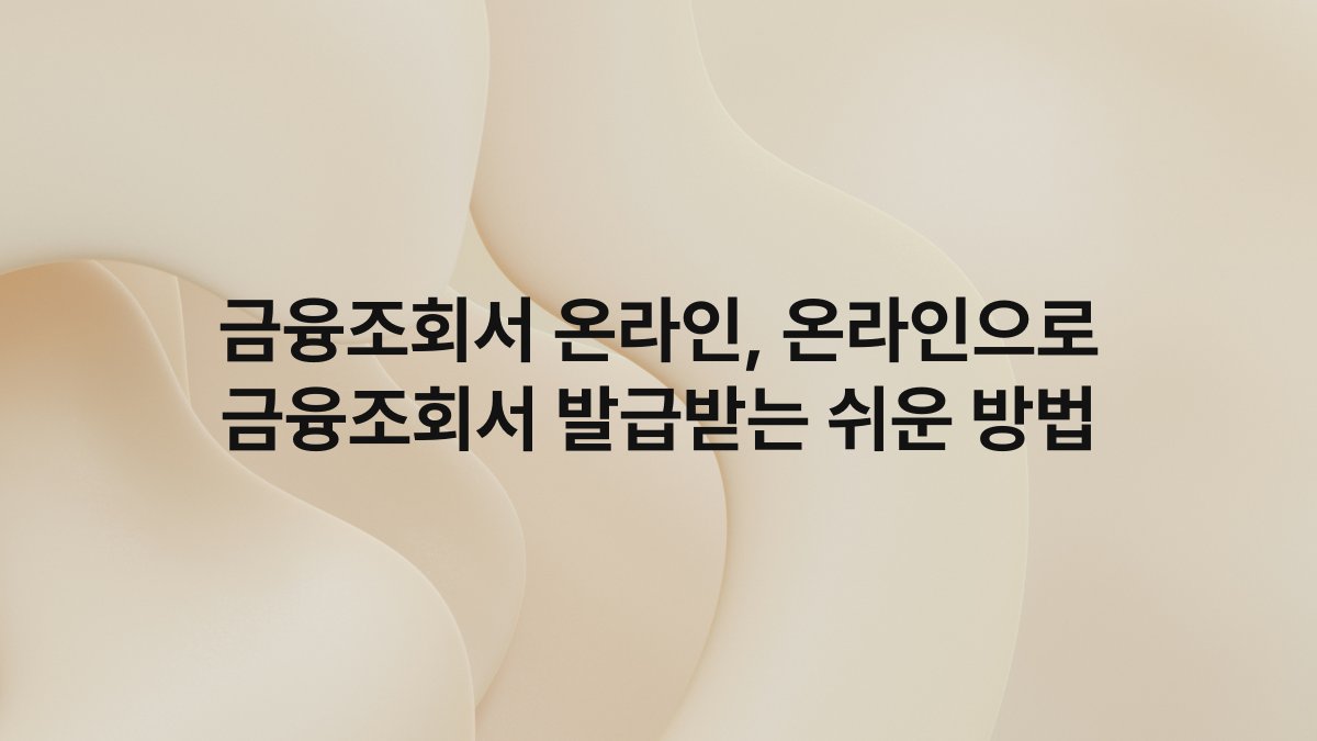 금융조회서 온라인, 온라인으로 금융조회서 발급받는 쉬운 방법