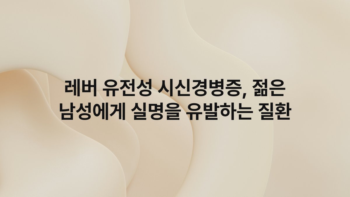레버 유전성 시신경병증, 젊은 남성에게 실명을 유발하는 질환