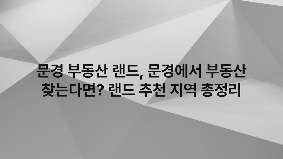 문경 부동산 랜드, 문경에서 부동산 찾는다면? 랜드 추천 지역 총정리