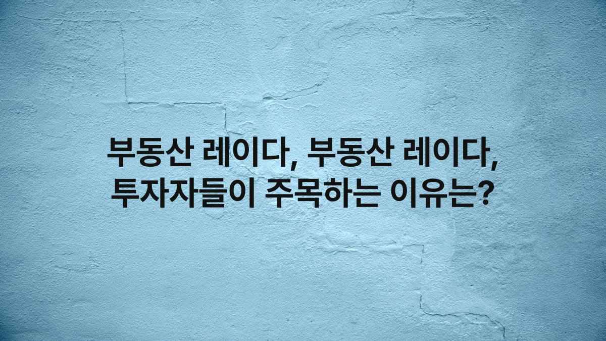 부동산 레이다, 부동산 레이다, 투자자들이 주목하는 이유는?