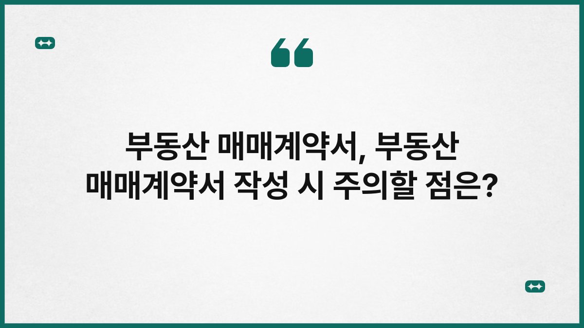 부동산 매매계약서, 부동산 매매계약서 작성 시 주의할 점은?