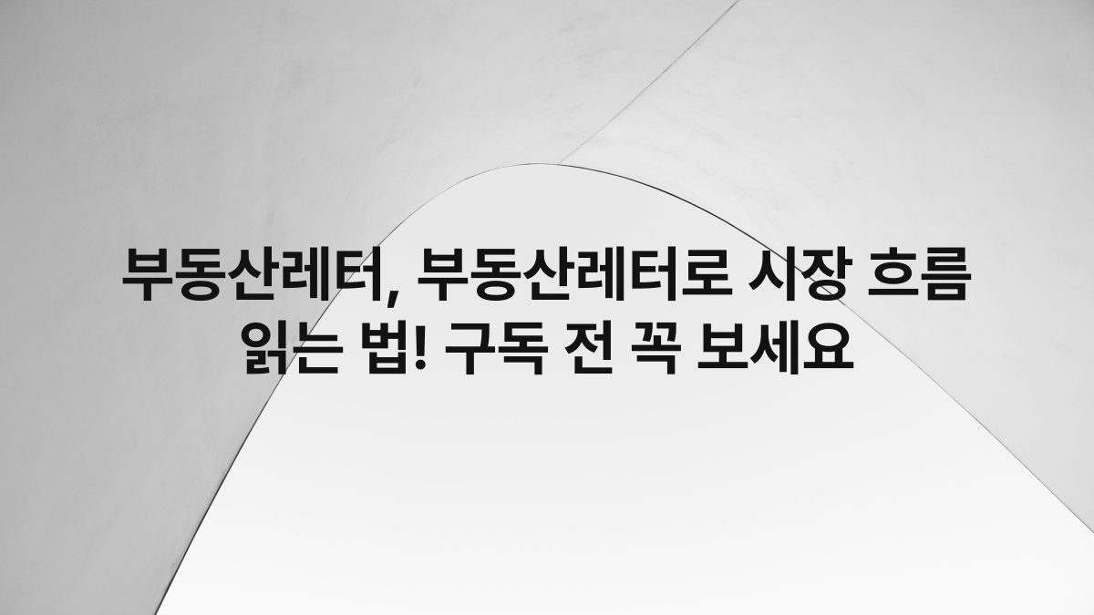 부동산레터, 부동산레터로 시장 흐름 읽는 법! 구독 전 꼭 보세요