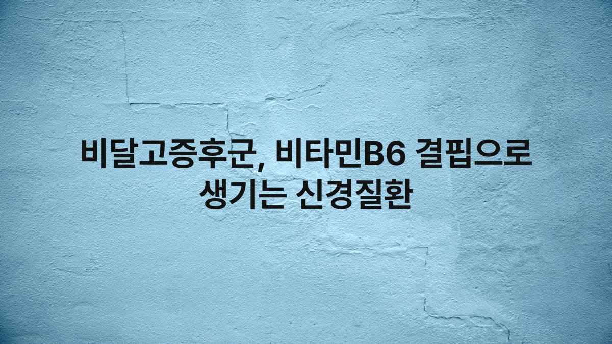 비달고증후군, 비타민B6 결핍으로 생기는 신경질환