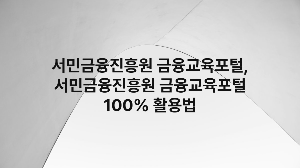서민금융진흥원 금융교육포털, 서민금융진흥원 금융교육포털 100% 활용법
