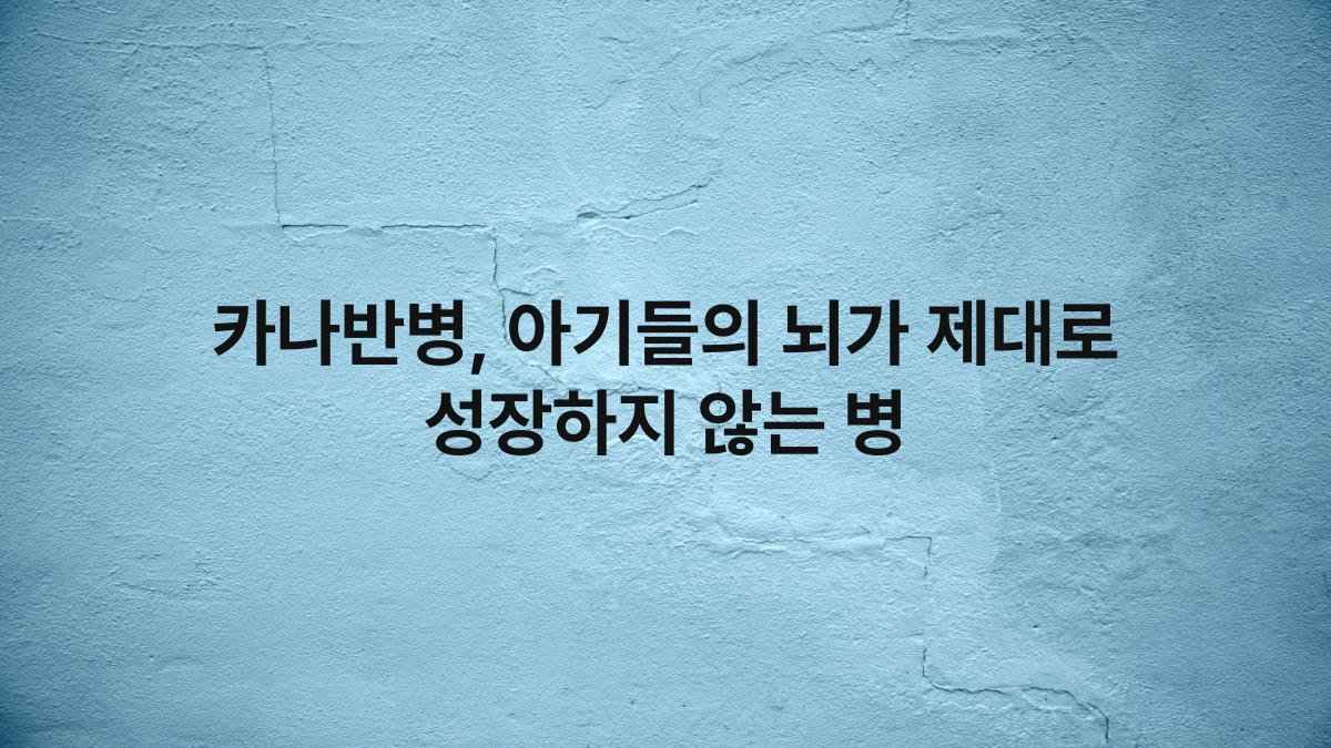카나반병, 아기들의 뇌가 제대로 성장하지 않는 병