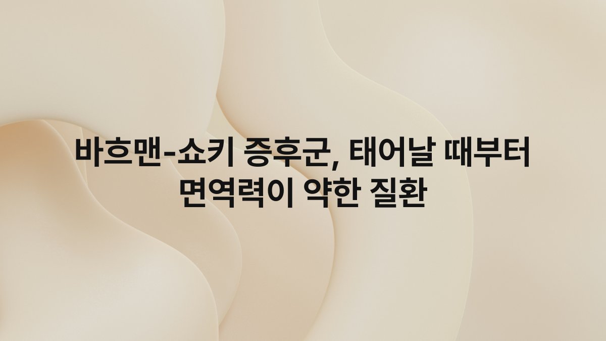 바흐맨-쇼키 증후군, 태어날 때부터 면역력이 약한 질환