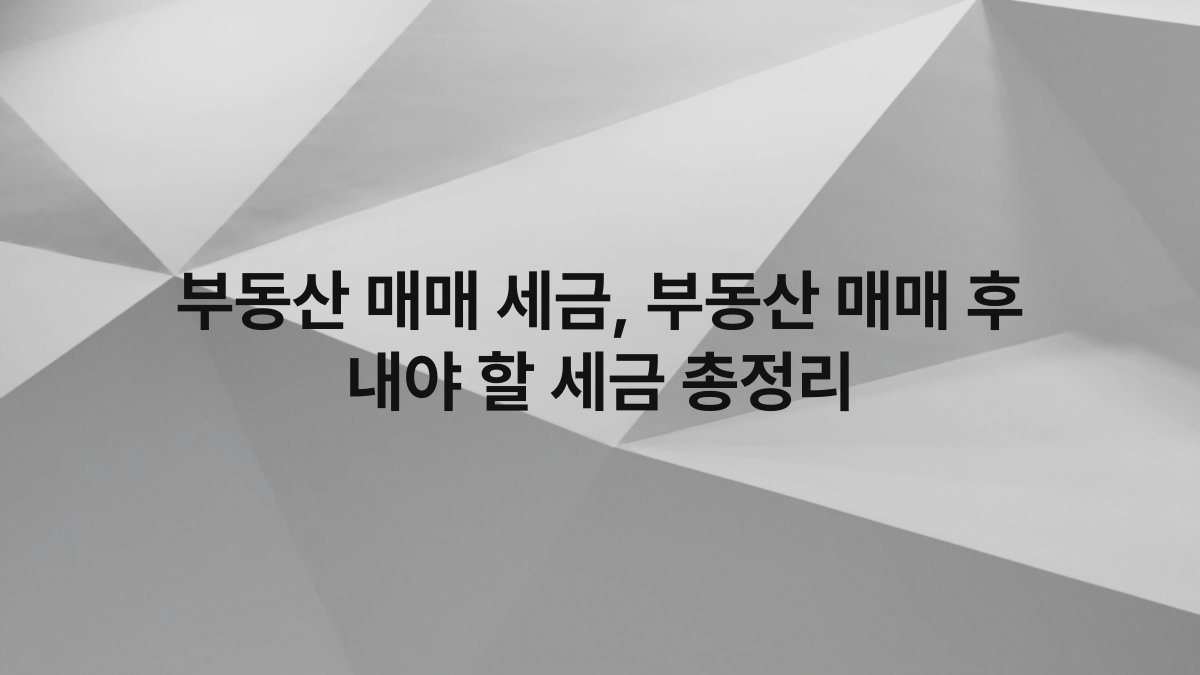 부동산 매매 세금, 부동산 매매 후 내야 할 세금 총정리