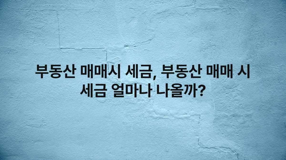 부동산 매매시 세금, 부동산 매매 시 세금 얼마나 나올까?