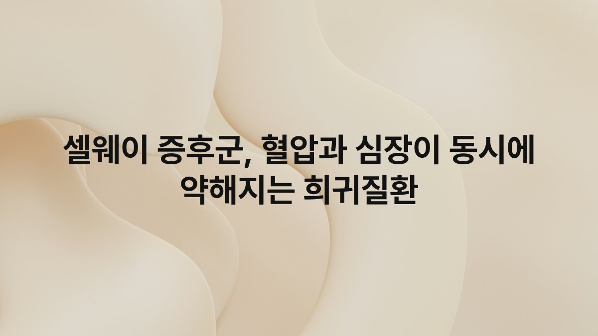 셀웨이 증후군, 혈압과 심장이 동시에 약해지는 희귀질환