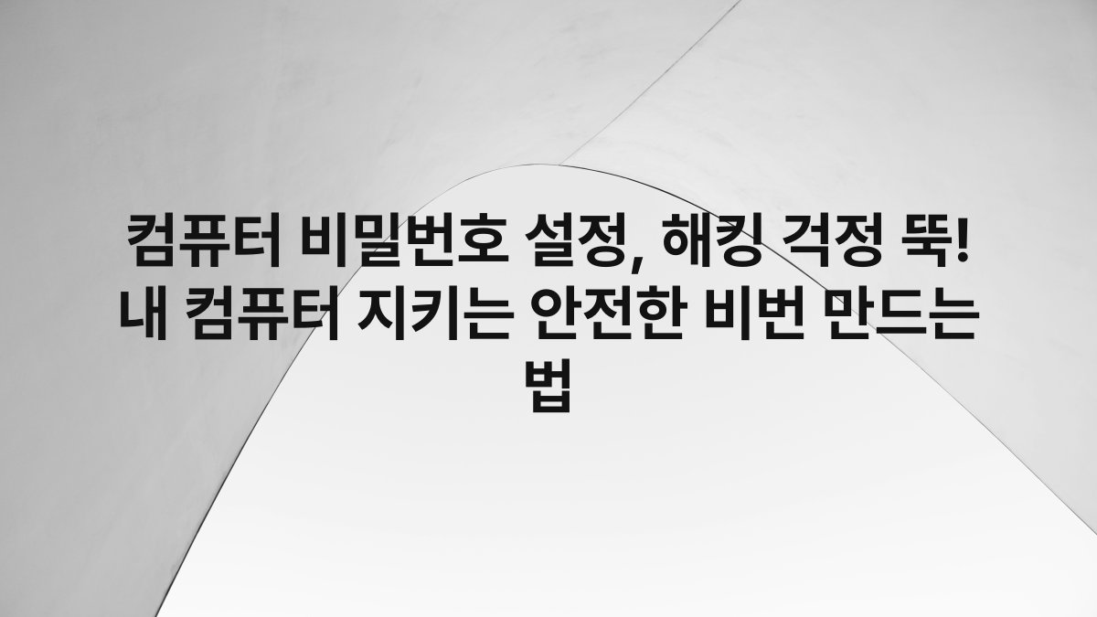 컴퓨터 비밀번호 설정, 해킹 걱정 뚝! 내 컴퓨터 지키는 안전한 비번 만드는 법